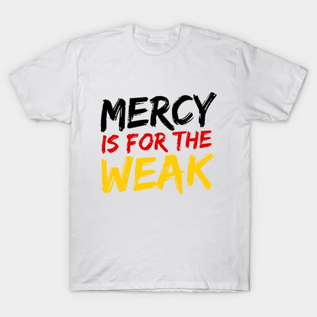 Mercy Is For The Weak T-Shirt by deanbeckton